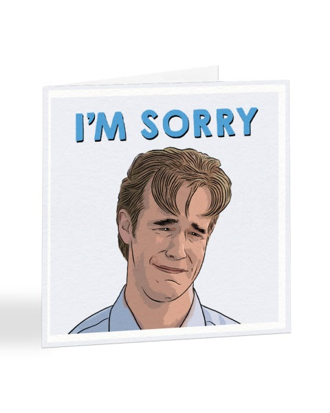 I'm Sorry - James Van Der Beek - Dawsons Creek - Ugly Cry - Sorry Greetings Card