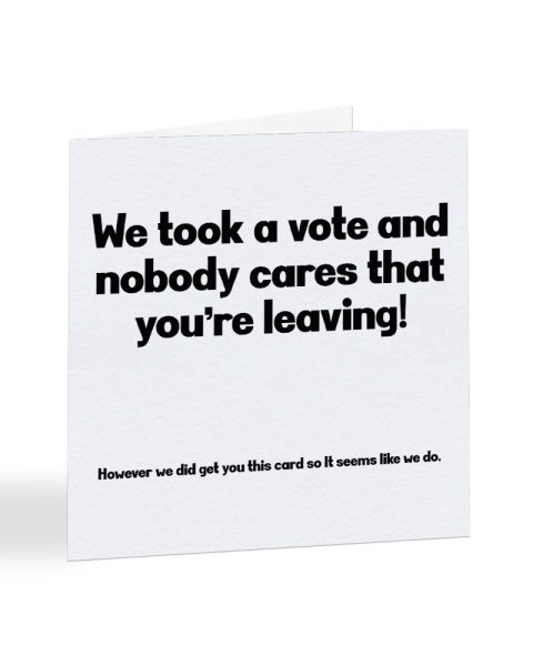 We Took A Vote And Nobody Cares That You're Leaving - New Job Greetings Card