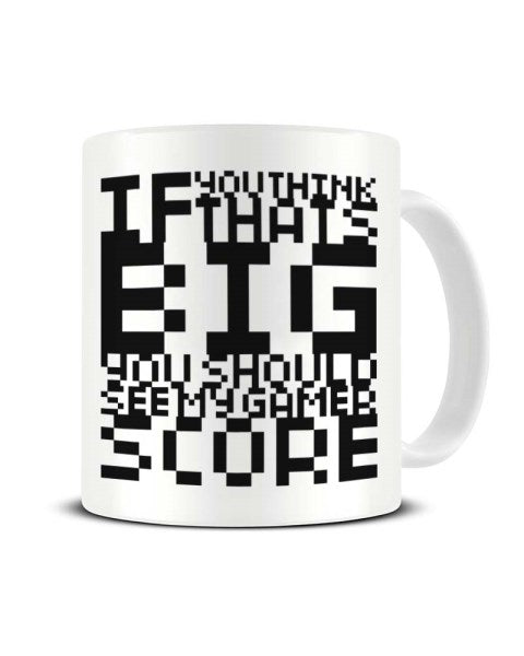 If You Think That's Big You Should See My Gamer Score Funny Ceramic Mug