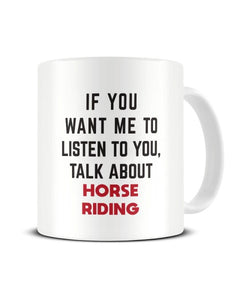 If You Want Me To Listen To You Talk About Horse Riding Ceramic Mug