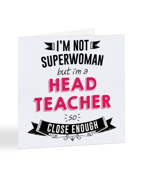 I'm Not Superwoman But I'm A HEAD TEACHER - Teacher Greetings Card
