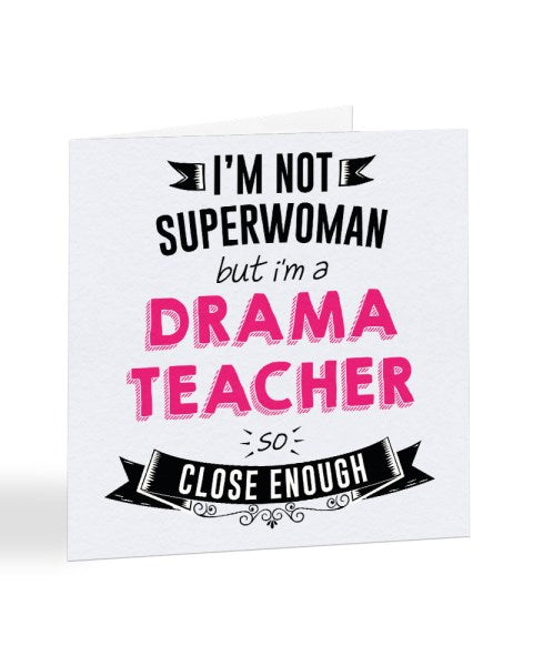 I'm Not Superwoman But I'm A DRAMA TEACHER - Teacher Greetings Card