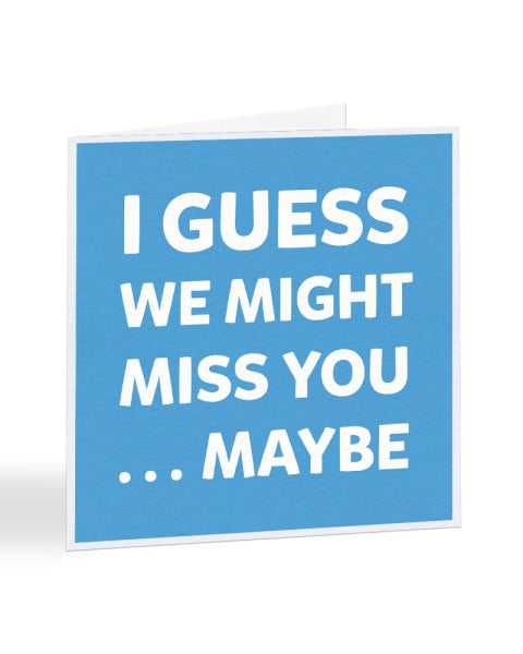 I Guess We Might Miss You Maybe - New Job Greetings Card
