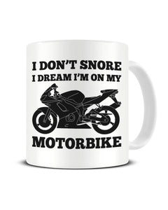 I Don't Snore I Dream I'm On My Motorbike - Funny Ceramic Mug