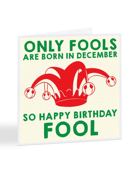 Only Fools Are Born in December Birthday Greetings Card