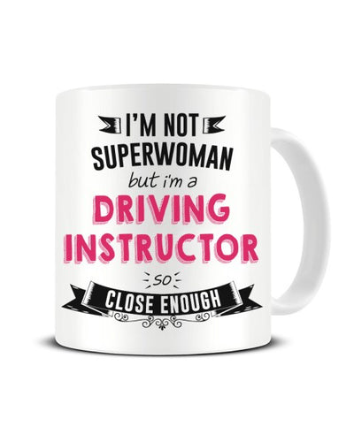 I'm Not Superwoman But I'm A DRIVING INSTRUCTOR So Close Enough Ceramic Mug