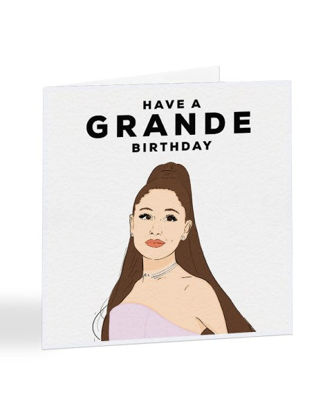 Have A Grande Birthday - Ariana Grande - Celebrity Birthday Greeting Card