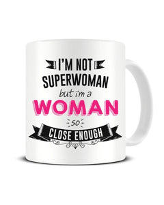 I'm Not Superwoman But I'm A WOMAN So Close Enough Ceramic Mug
