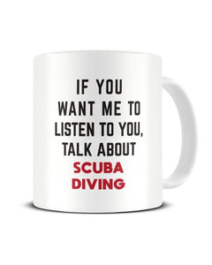 If You Want Me To Listen To You Talk About SCUBA DIVING Funny Ceramic