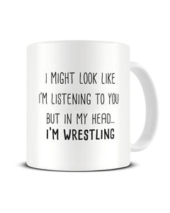 I Might Look Like I'm Listening - Wrestling Ceramic Mug