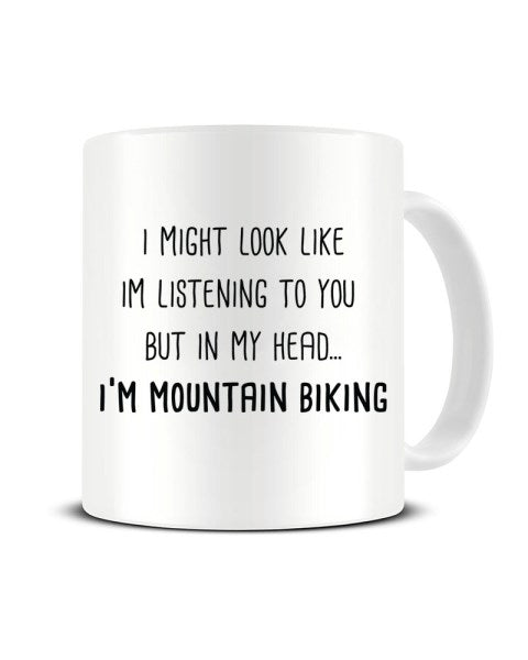 I Might Look Like I'm Listening - I'm Mountain Biking Ceramic Mug