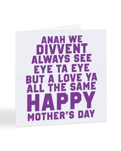 Anah We Divvent See Eye To Eye - Geordie - North East Mothers Day Greetings Card