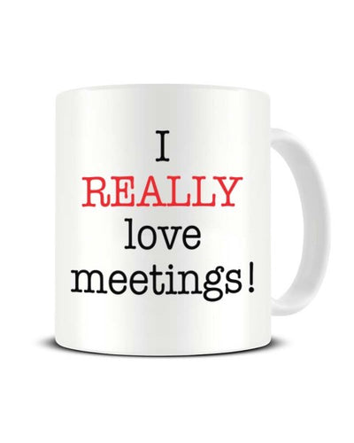 I Really Love Meetings - Funny Office Sarcasm Ceramic Mug