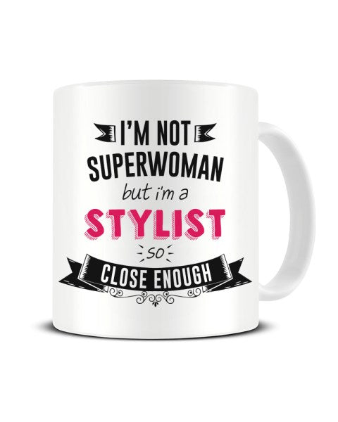 I'm Not Superwoman But I'm A STYLIST So Close Enough Ceramic Mug