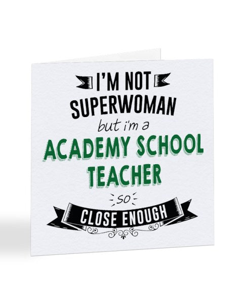 I'm Not Superwoman But I'm An ACADEMY SCHOOL TEACHER - Teacher Greetings Card