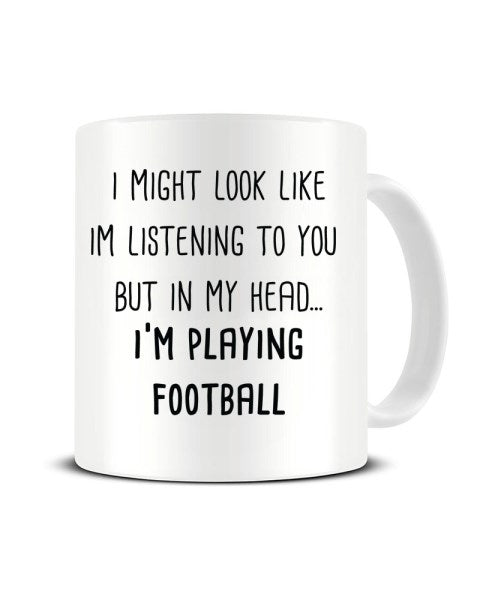 I Might Look Like I'm Listening - I'm Playing Football Ceramic Mug