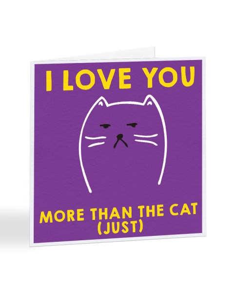 I Love You More Than The Cat (just) Valentine's Day Greetings Card