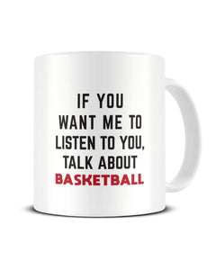 If You Want Me To Listen To You Talk About Basketball Sports Ceramic Mug