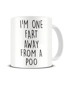 I'm One Fart Away From A Poo - Funny Ceramic Mug
