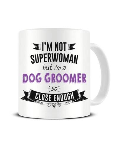 I'm Not Superwoman But I'm A DOG GROOMER So Close Enough Ceramic Mug