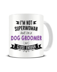 I'm Not Superwoman But I'm A DOG GROOMER So Close Enough Ceramic Mug