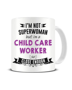 I'm Not Superwoman But I'm A CHILD CARE WORKER So Close Enough Ceramic Mug