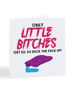 Only Little Bitches Get Ill So Buck The Fuck Up Greetings Card