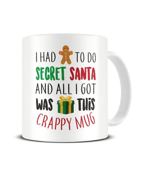 I Had To Do Secret Santa And All I Got Was This Crappy Mug - Funny Ceramic Mug
