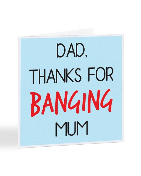 Dad Thanks For Banging Mum - Father's Day Greetings Card