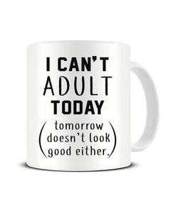 I Can't Adult Today Tomorrow Doesn't Look Good Either Funny Ceramic Mug