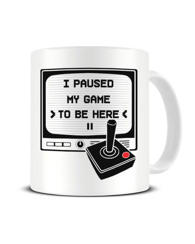 I Paused My Game To Be Here Funny Video Gamer Ceramic Mug