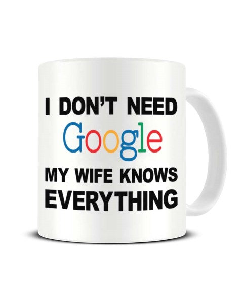 I Don't Need Google My Wife Knows Everything - Funny Ceramic Mug