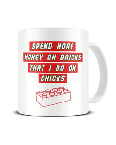 Spend More Money On Bricks That I Do On Chicks Funny Ceramic Mug