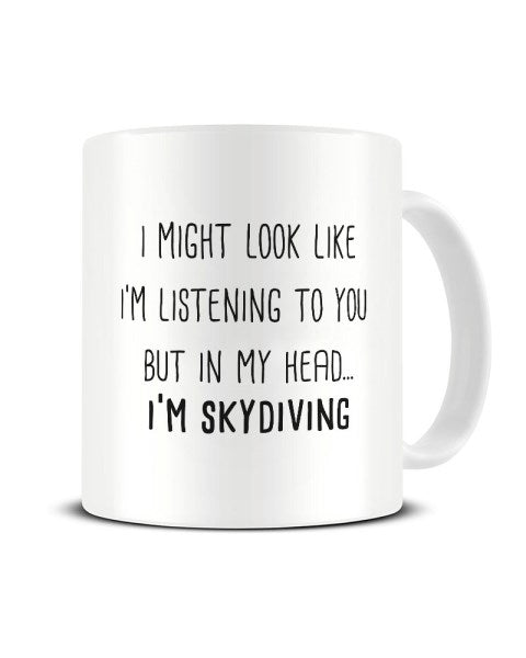 I Might Look Like I'm Listening - Skydiving Ceramic Mug