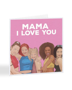 Mama I Love You - Spice Girls - Mother's Day Greetings Card