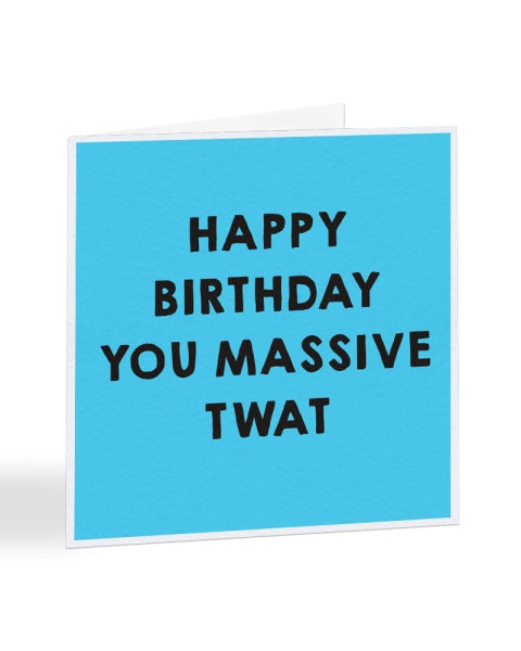 Happy Birthday You Massive Twat Birthday Greetings Card