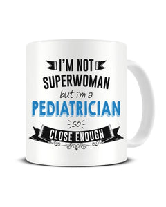 I'm Not Superwoman But I'm A PEDIATRICIAN So Close Enough Ceramic Mug