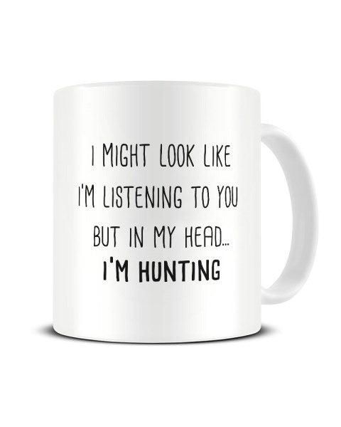 I Might Look Like I'm Listening - Hunting Ceramic Mug