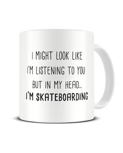 I Might Look Like I'm Listening - Skateboarding Ceramic Mug