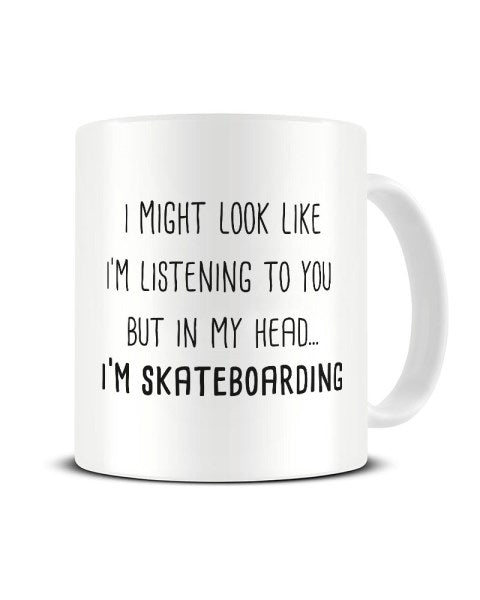 I Might Look Like I'm Listening - Skateboarding Ceramic Mug