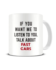 If You Want Me To Listen To You Talk About FAST CARS Funny Ceramic Mug