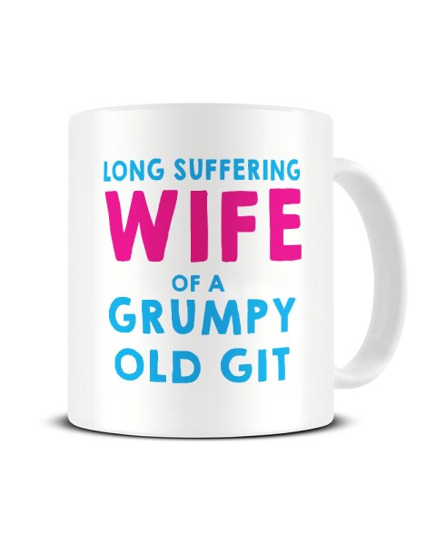 Long Suffering Wife Of A Grumpy Old Git - Funny Ceramic Mug