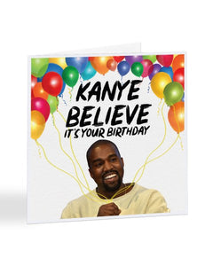 Kanye Believe It's Your Birthday - Kanye West - Birthday Greetings Card