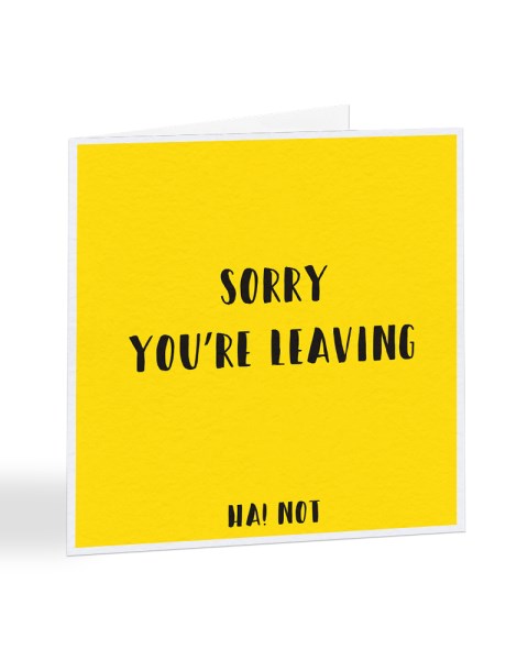 Sorry You're Leaving - Ha Not! New Job Greetings Card