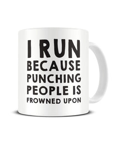 I Run Because Punching People Is Frowned Upon Funny Ceramic Mug
