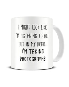 I Might Look Like I'm Listening - Taking Photographs Ceramic Mug