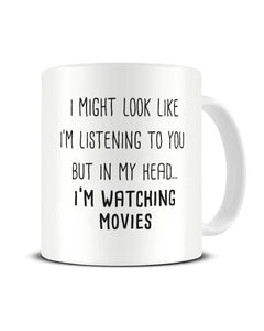 I Might Look Like I'm Listening - Watching Movies Ceramic Mug