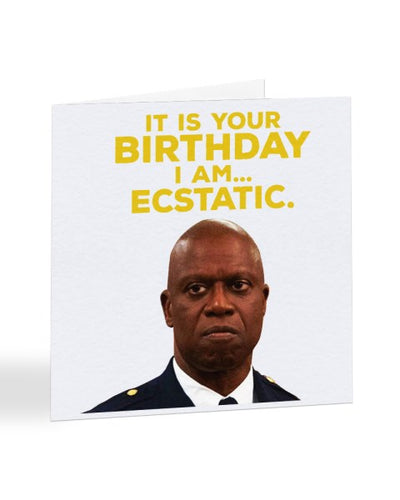 It Is Your Birthday I Am Ecstatic - Brooklyn 99 - Birthday Greetings Card