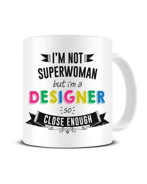I'm Not Superwoman But I'm A DESIGNER So Close Enough Ceramic Mug