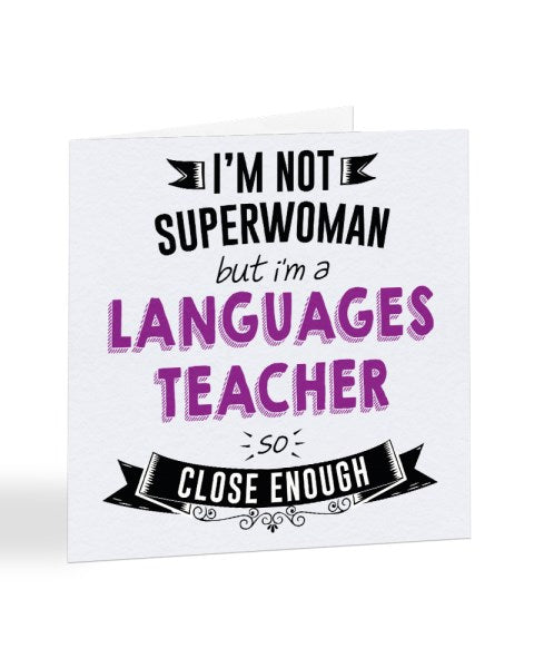 I'm Not Superwoman But I'm A LANGUAGES TEACHER - Teacher Greetings Card